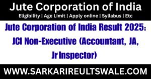 Jute Corporation of India Result 2025 JCI Non‑Executive (Accountant, JA, Jr Inspector) Merit List & Cut‑Off